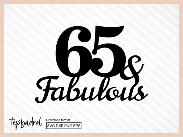 65 And Fabulous Cake Topper svg cricut