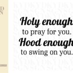 Holy enough to pray for you. Hood enough to swing on you.