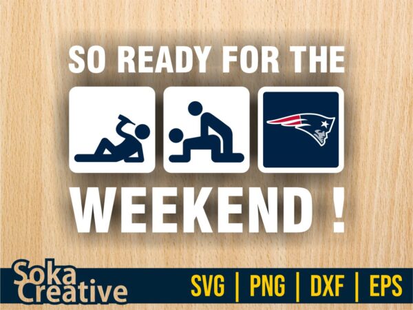 So Ready For The Weekend New England Patriots SVG Sticker Digital Cut File