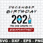 December Birthday 2021 The One Where I’m Quarantined SVG