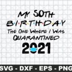 My 50st Birthday The One Where I Was Quarantined 2021 SVG Cut File