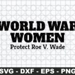 World War Women Protect Roe V. Wade SVG Cricut the best design file