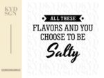 all these flavors and you choose to be salty svg