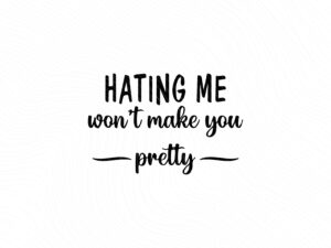 Hating me wont make you pretty JPG