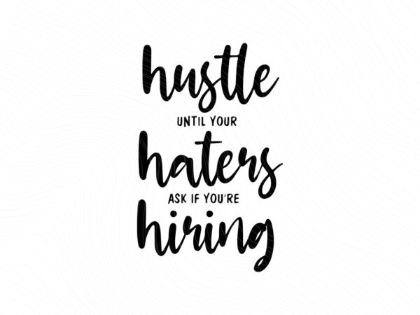 hustle-until-your-haters-ask-if-you-re-hiring-SVG