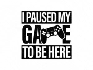 I-Paused-My-Game-To-Be-Here-SVG-Design-Gamer-Cricut-Project