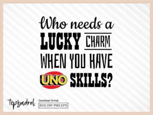 Who needs a lucky charm when you have UNO skills Funny UNO Cards SVG, Uno Game