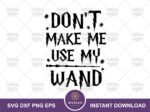 Don\'t Make Me Use My Wand SVG file