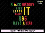 Black History live it learn it make it 365 days a year Shirt Design