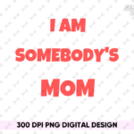 I am Somebody's Mom PNG Sumblimation