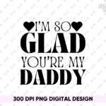 I'm so glad you are me daddy, Father Day T-Shirt Design