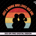 Just a Mama Who Loves Her Girl PNG File