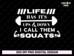 Life Has It\'s Ups and Down I call Them Squats Design Sublimation