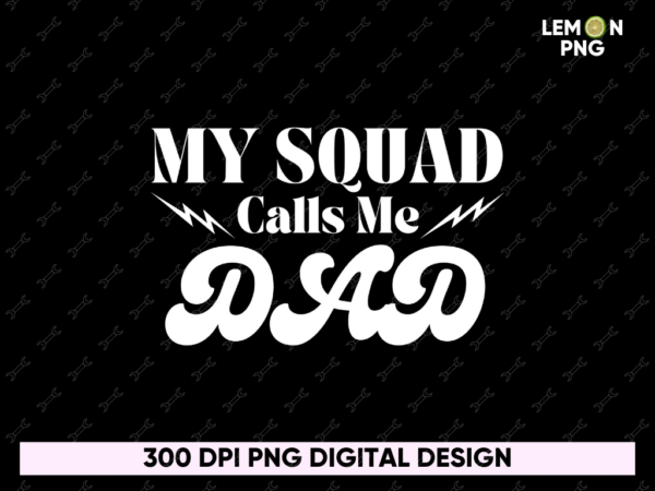 My Squad Calls Me Dad Shirt Design