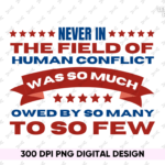 Never In the Field of human conflict was so much owed by so many to so few Shirt