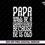 Papa will be a grandfather because he is old T-shirt Design