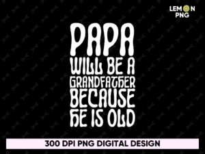 Papa will be a grandfather because he is old T-shirt Design