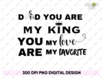 dad you are my king, you are my love, you\'re my favorite, fathers day