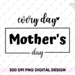 every day is mother's day Shirt Design