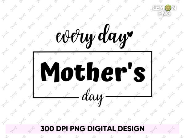 every day is mother's day Shirt Design