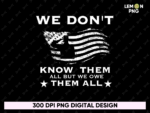 we don\'t know them all but we owe them all PNG Shirt Design