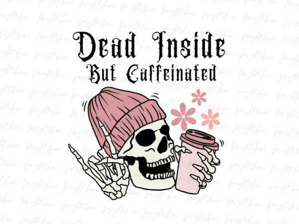 Dead inside but caffeinated png T-shirt Design