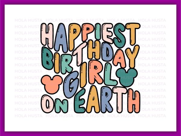 Happiest Birthday Girl On Earth SVG, Shirt, PNG