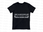 I Don\'t Always Save Lives, But When I Do, I Prefer Wearing Scrubs T-Shirt Design file