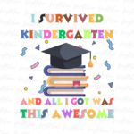 I Survived Kindergarten and All I Got Was This Awesome T-Shirt