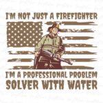 I'm Not Just a Firefighter, I'm a Professional Problem Solver... with Water PNG File