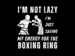 I\'m Not Lazy I\'m Just Saving My Energy for the Boxing Ring Shirt