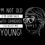 I'm Not Old, I'm Vintage... with Grandkids to Keep Me Young! PNG