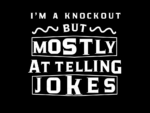 I\'m a Knockout, But Mostly at Telling Bad Jokes shirt