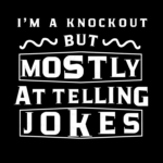 I'm a Knockout, But Mostly at Telling Bad Jokes shirt