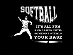 Softball It's All Fun and Games Until Someone Steals Your Base