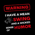 Warning I Have a Mean Swing and a Wicked Sense of Humor Design Sublimation