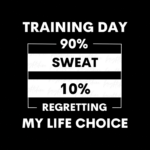 training day 90% sweat, 10% regretting my life choice shirt png design