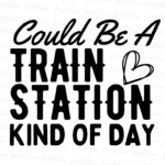 Could Be A Train Station Kind Of Day PNG Sublimation Design File