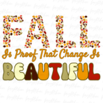 Fall Is Proof That Change Is Beautiful png Sublimation Designs File