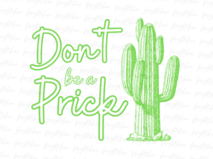 Funny Cactus Floral Don't be a Prick Png