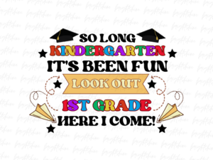 So Long Kindergarten It's Been Fun PNG Design Sublimation