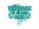 Turquoise is the new black PNG Design Sublimation