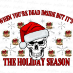 When You're Dead Inside But It's The Holiday Season PNG sublimation design File