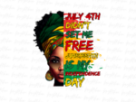 july 4th didn\'t set me free juneteenth is my independence day png Juneteeth Design