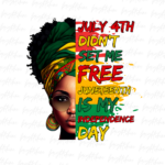 july 4th didn't set me free juneteenth is my independence day png Juneteeth Design