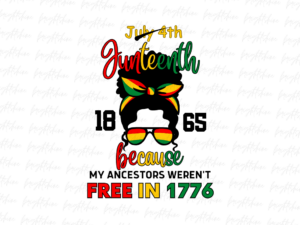 july 4th juneteenth 1865 because my ancestors weren't free in 17776 png Design