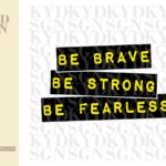 Be Brave Be Strong Be Fearless SVG