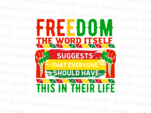 Freedom the word itself Juneteenth suggests that everyone should have this in their life png Design