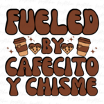 Fueled By Cafecito Y Chisme Svg PNG Sublimation Design