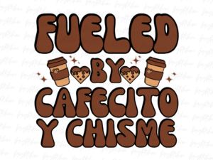 Fueled By Cafecito Y Chisme Svg PNG Sublimation Design